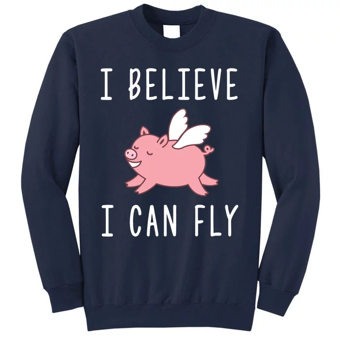 Flying Pig Shirts When Pigs Fly I Believe I Can Fly Tall Sweatshirt