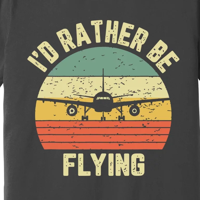 Funny Pilot Shirts Id Rather Be Flying Airplane Pilot Gift Premium T-Shirt