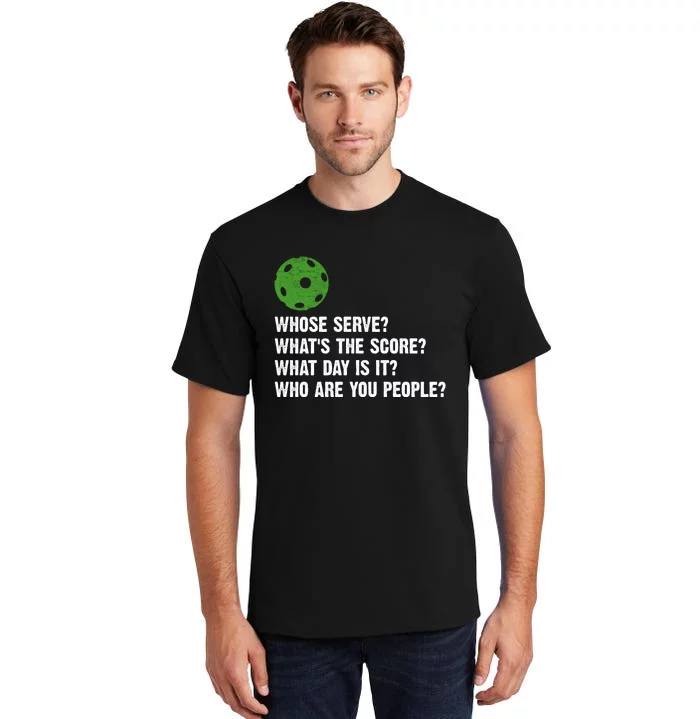 Funny Pickleball Team Whats The Score What Day Is It Who Are You People Tall T-Shirt