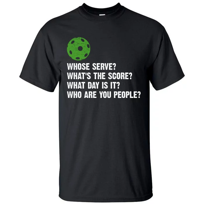 Funny Pickleball Team Whats The Score What Day Is It Who Are You People Tall T-Shirt