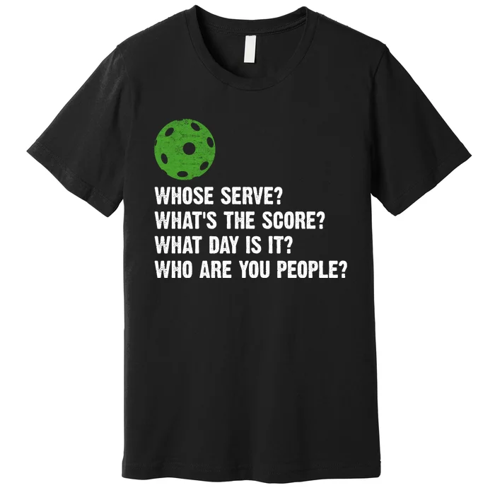 Funny Pickleball Team Whats The Score What Day Is It Who Are You People Premium T-Shirt