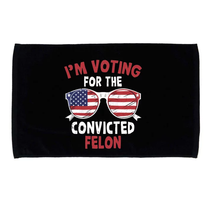 Funny Pro Trump 2024 Gift IM Voting For The Convicted Felon Microfiber Hand Towel