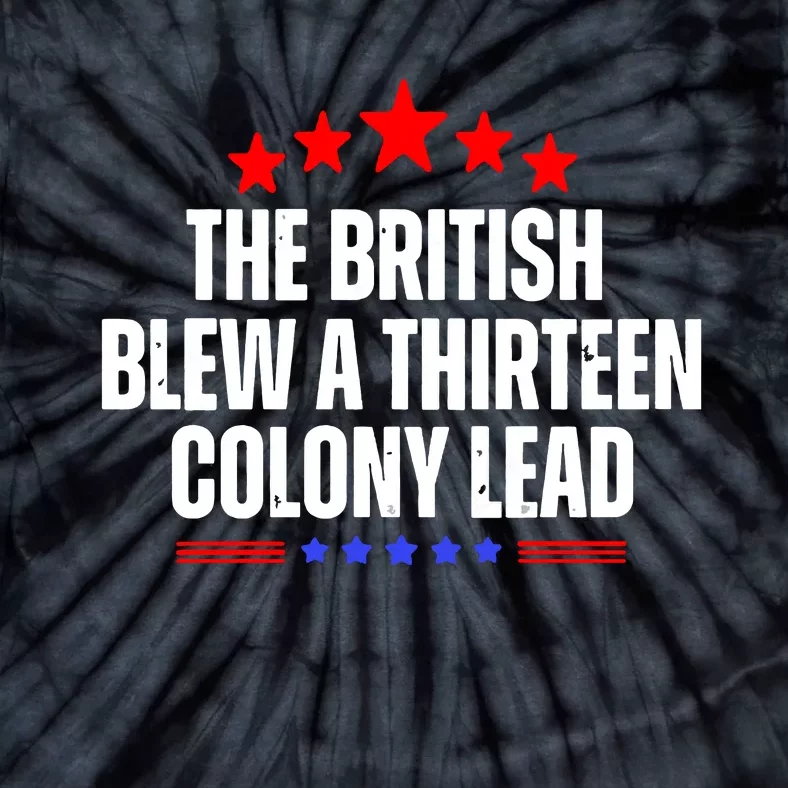 Funny Patriotic The British Blew A Thirteen Colony Lead Tie-Dye T-Shirt