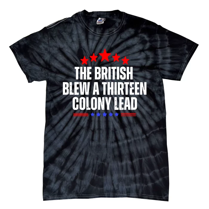 Funny Patriotic The British Blew A Thirteen Colony Lead Tie-Dye T-Shirt