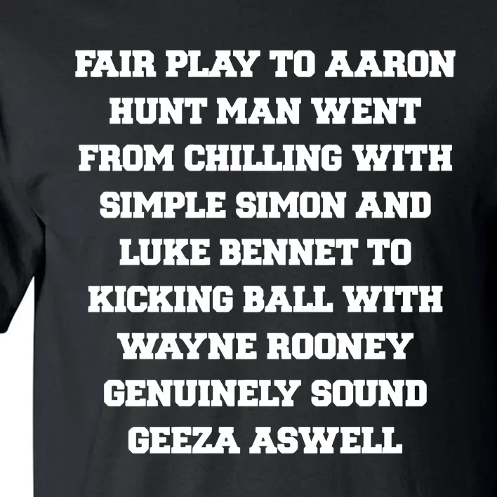 Fair Play To Aaron Hunt Man Went From Chilling With Simple Simon And Luke Bennet Tall T-Shirt