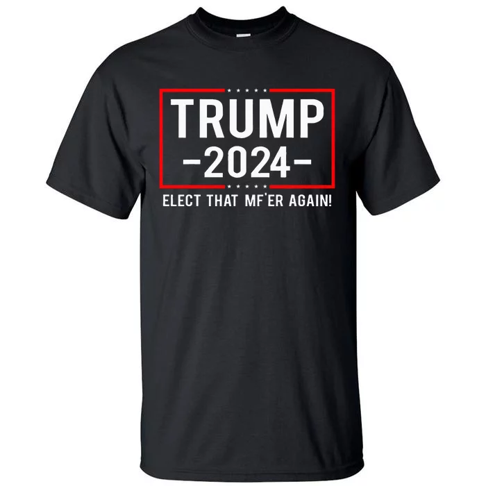 Funny Political Trump 2024 Elect That MfEr Again Tall T-Shirt