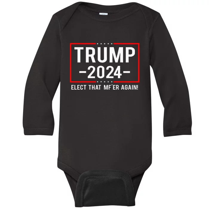 Funny Political Trump 2024 Elect That MfEr Again Baby Long Sleeve Bodysuit