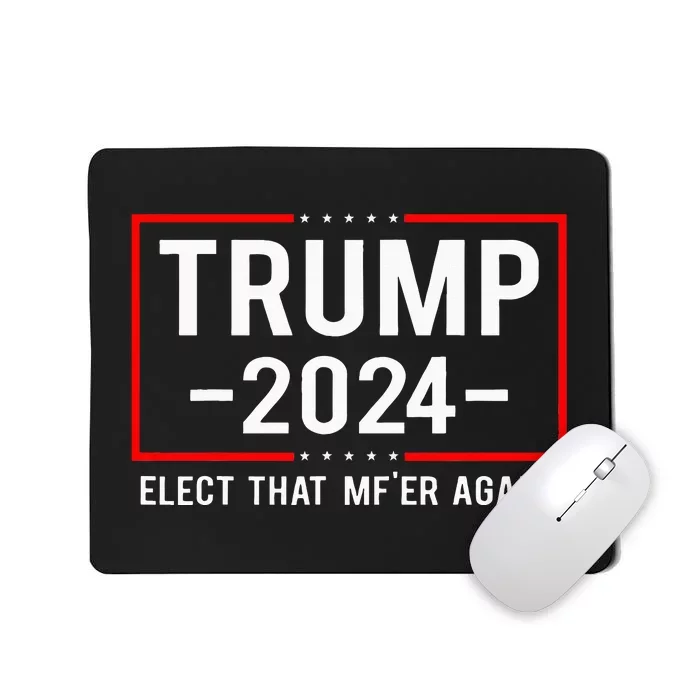 Funny Political Trump 2024 Elect That MfEr Again Mousepad