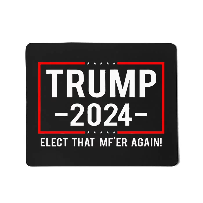 Funny Political Trump 2024 Elect That MfEr Again Mousepad