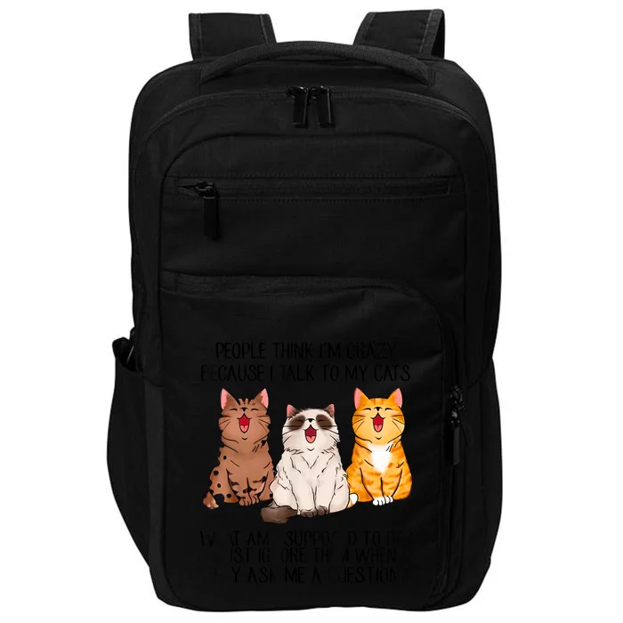 Funny People Think Im Crazy Because I Talk To My Cats Mom Impact Tech Backpack