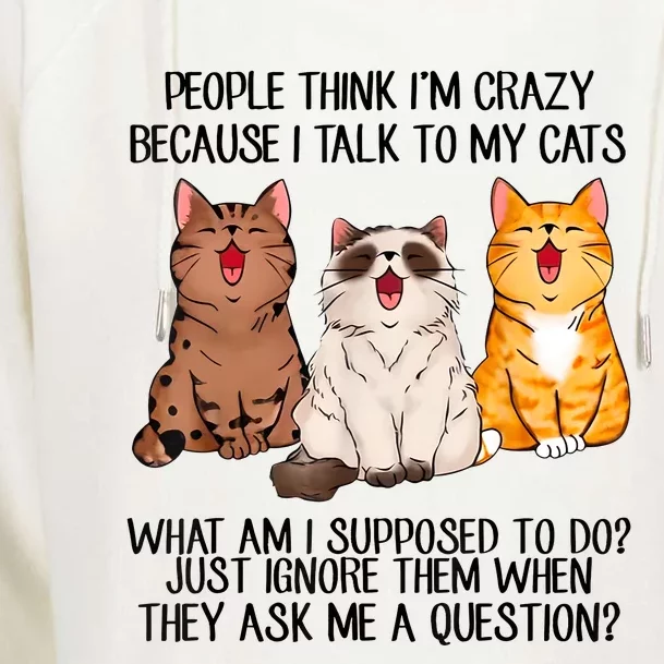 Funny People Think Im Crazy Because I Talk To My Cats Mom Womens Funnel Neck Pullover Hood