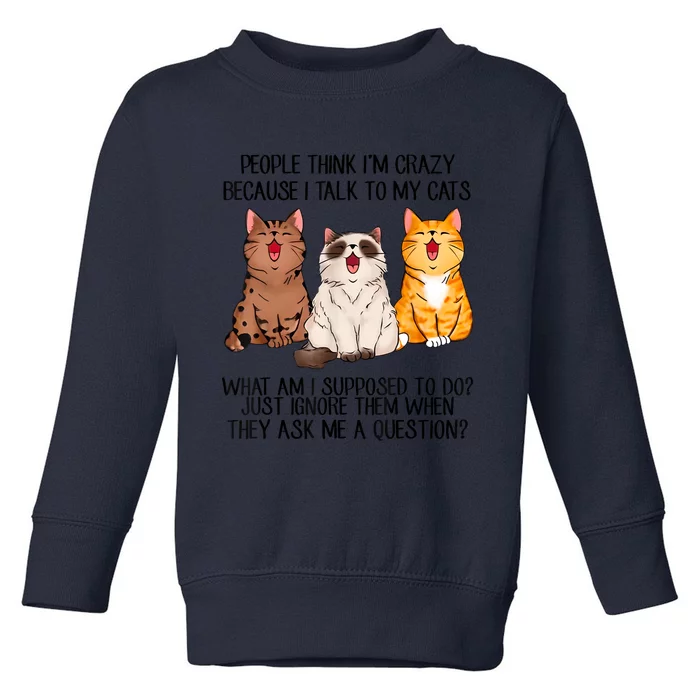 Funny People Think Im Crazy Because I Talk To My Cats Mom Toddler Sweatshirt