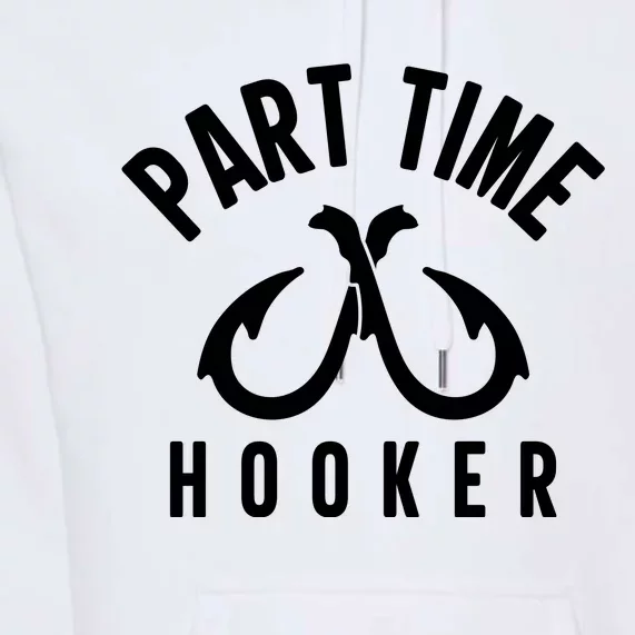 For: Part Time Hooker Fishing Funny Premium Hoodie