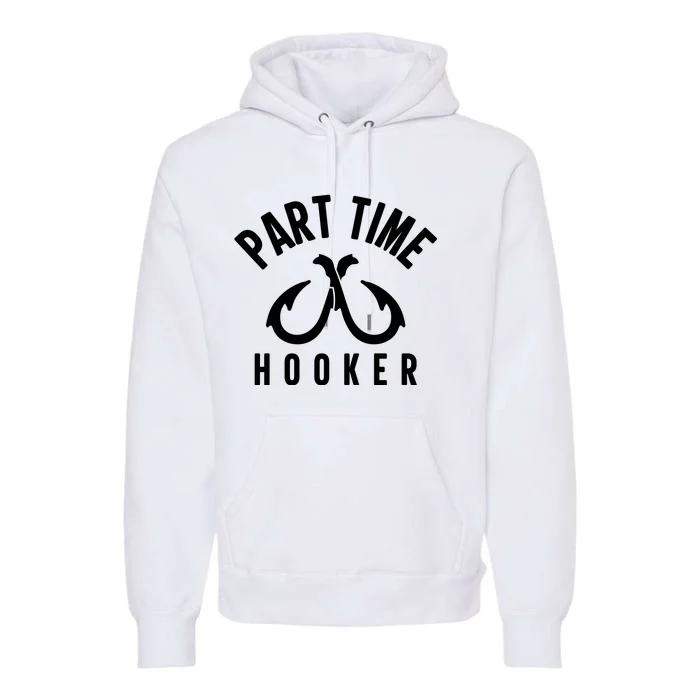 For: Part Time Hooker Fishing Funny Premium Hoodie