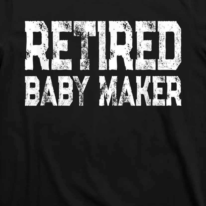 Funny Post Vasectomy Humor - Retired Baby Maker T-Shirt