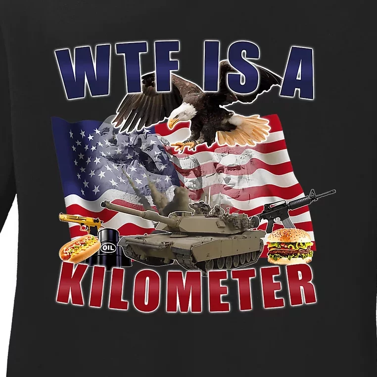 Funny Political Wtf Is A Kilometer Usa American 4th Of July Ladies Long Sleeve Shirt