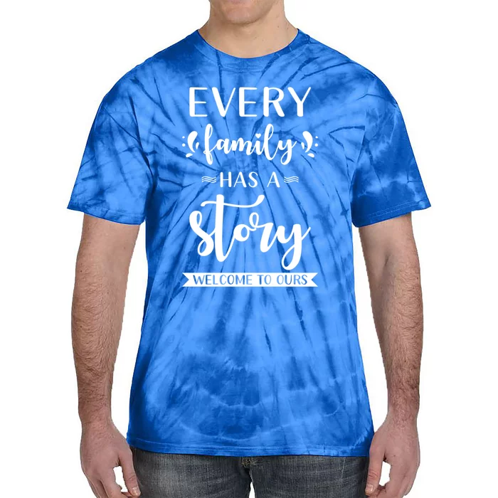 Family Quote Cool Gift Every Family Has A Story Welcome To Ours Gift Tie-Dye T-Shirt