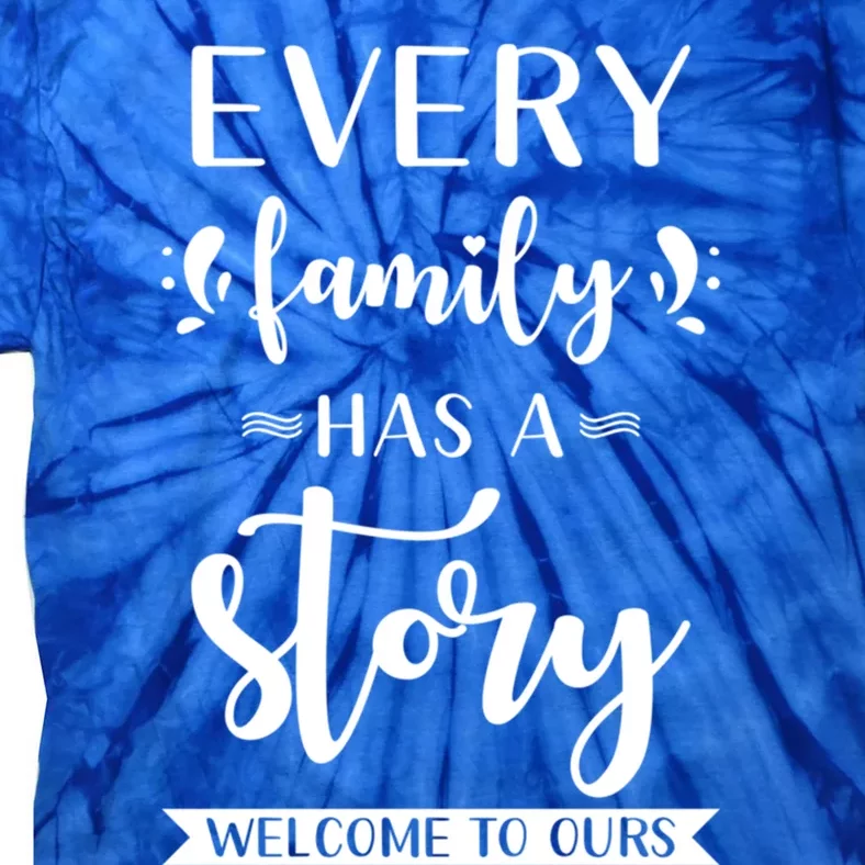 Family Quote Cool Gift Every Family Has A Story Welcome To Ours Gift Tie-Dye T-Shirt