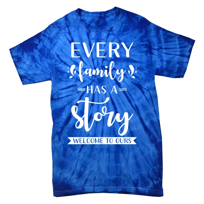 Family Quote Cool Gift Every Family Has A Story Welcome To Ours Gift Tie-Dye T-Shirt