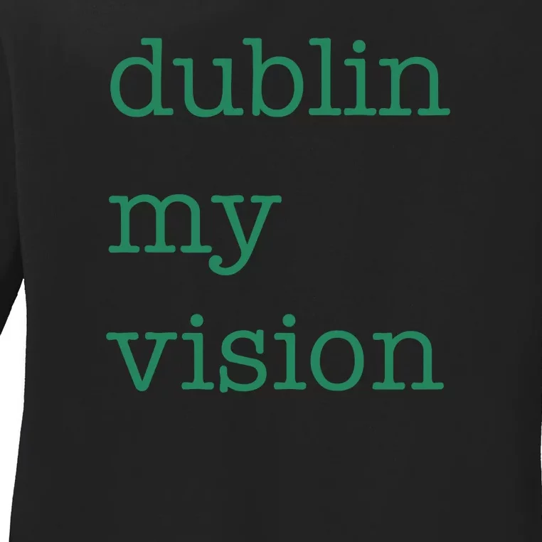 Funny Quote Dublin My Vision St Patricks Day Ladies Long Sleeve Shirt