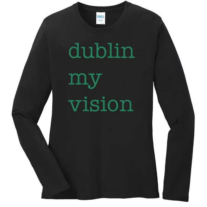 Funny Quote Dublin My Vision St Patricks Day Ladies Long Sleeve Shirt