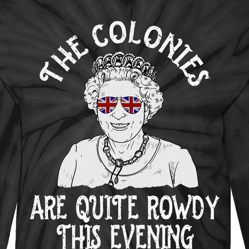 Funny Queen Elizabeth 4th of July Colonies Are Rowdy Tie-Dye Long Sleeve Shirt