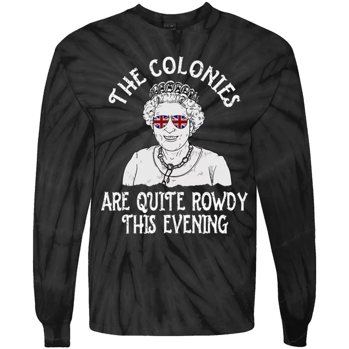 Funny Queen Elizabeth 4th of July Colonies Are Rowdy Tie-Dye Long Sleeve Shirt