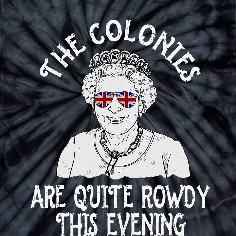 Funny Queen Elizabeth 4th of July Colonies Are Rowdy Tie-Dye T-Shirt