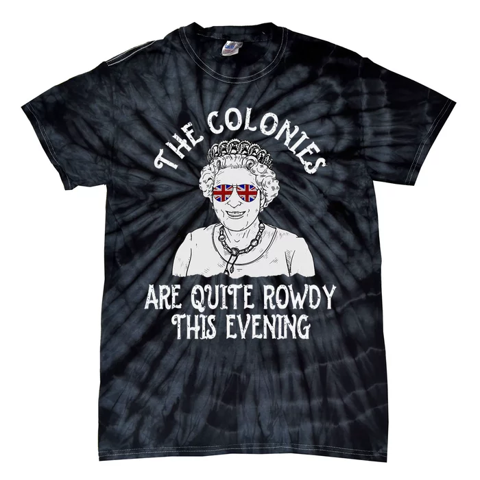 Funny Queen Elizabeth 4th of July Colonies Are Rowdy Tie-Dye T-Shirt