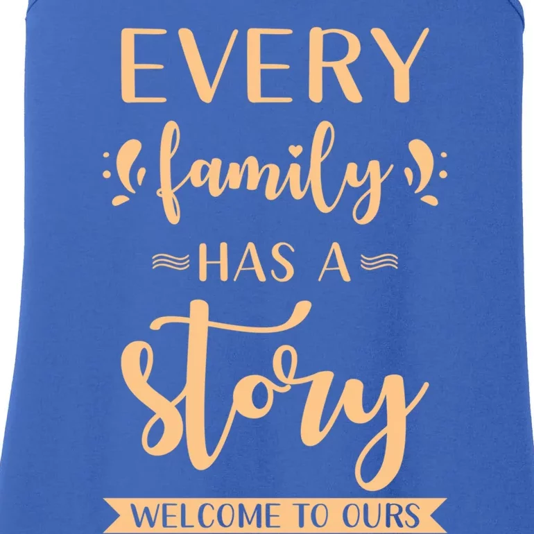 Family Quote Gift Every Family Has A Story Welcome To Ours Great Gift Ladies Essential Tank