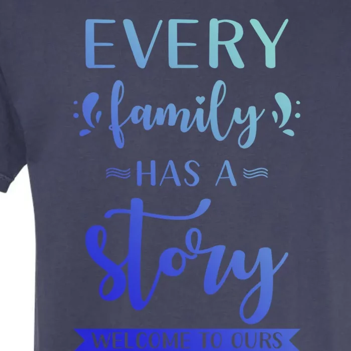 Family Quote Gift Every Family Has A Story Welcome To Ours Cute Gift Garment-Dyed Heavyweight T-Shirt