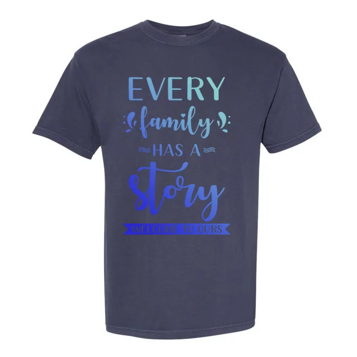 Family Quote Gift Every Family Has A Story Welcome To Ours Cute Gift Garment-Dyed Heavyweight T-Shirt