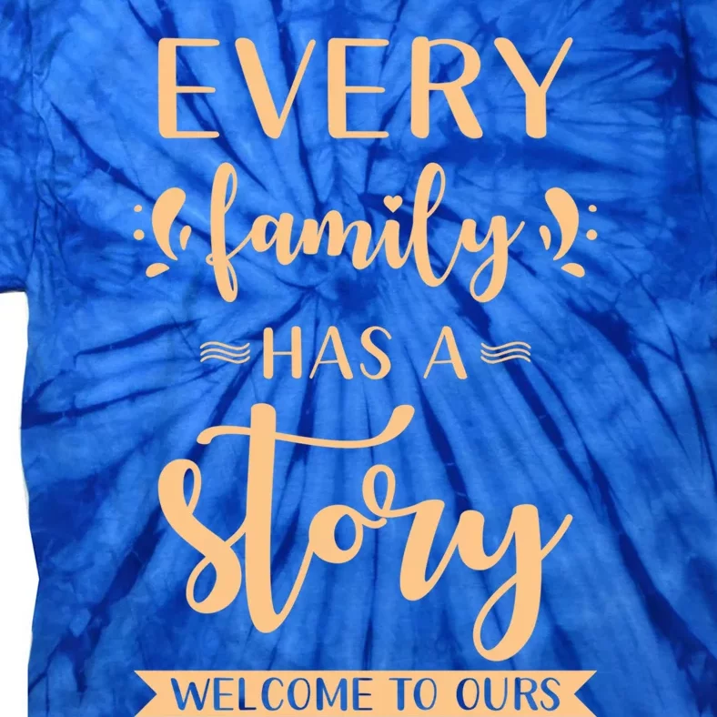 Family Quote Gift Every Family Has A Story Welcome To Ours Gift Tie-Dye T-Shirt