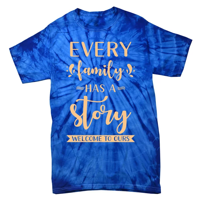 Family Quote Gift Every Family Has A Story Welcome To Ours Gift Tie-Dye T-Shirt