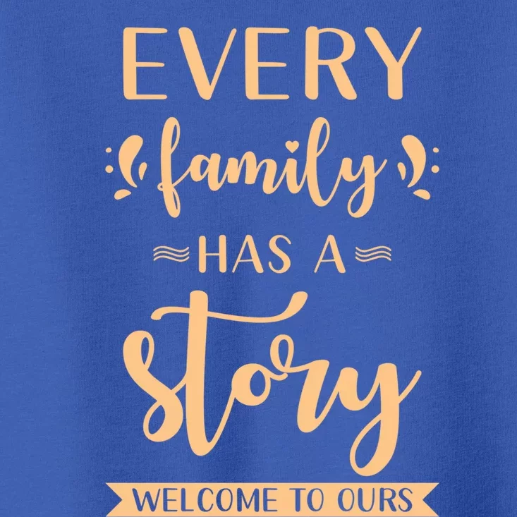 Family Quote Gift Every Family Has A Story Welcome To Ours Gift Toddler T-Shirt