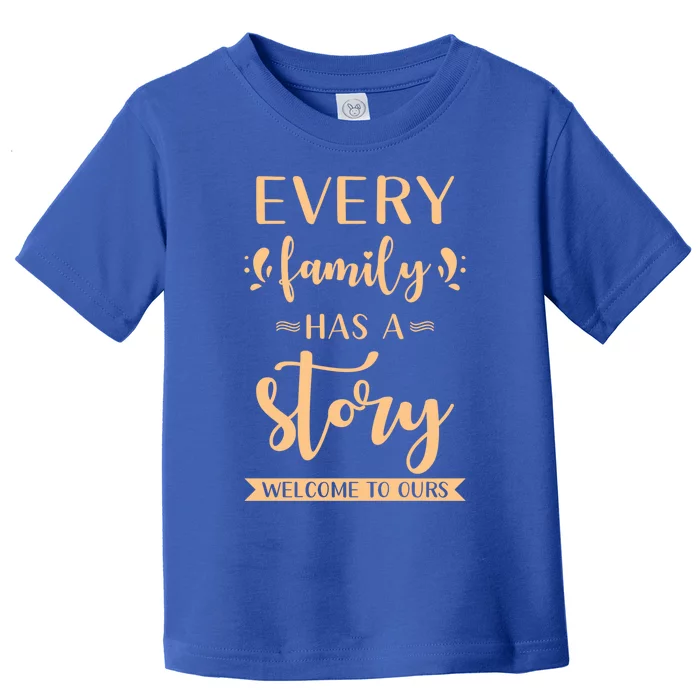 Family Quote Gift Every Family Has A Story Welcome To Ours Gift Toddler T-Shirt