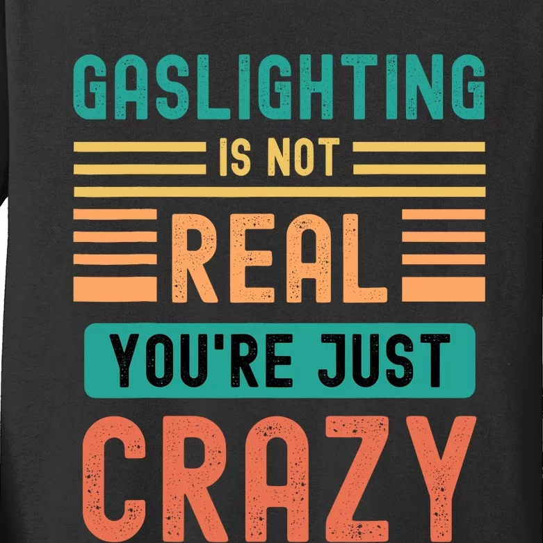 Funny Quote Gaslighting Is Not Real YouRe Just Crazy Kids Long Sleeve Shirt