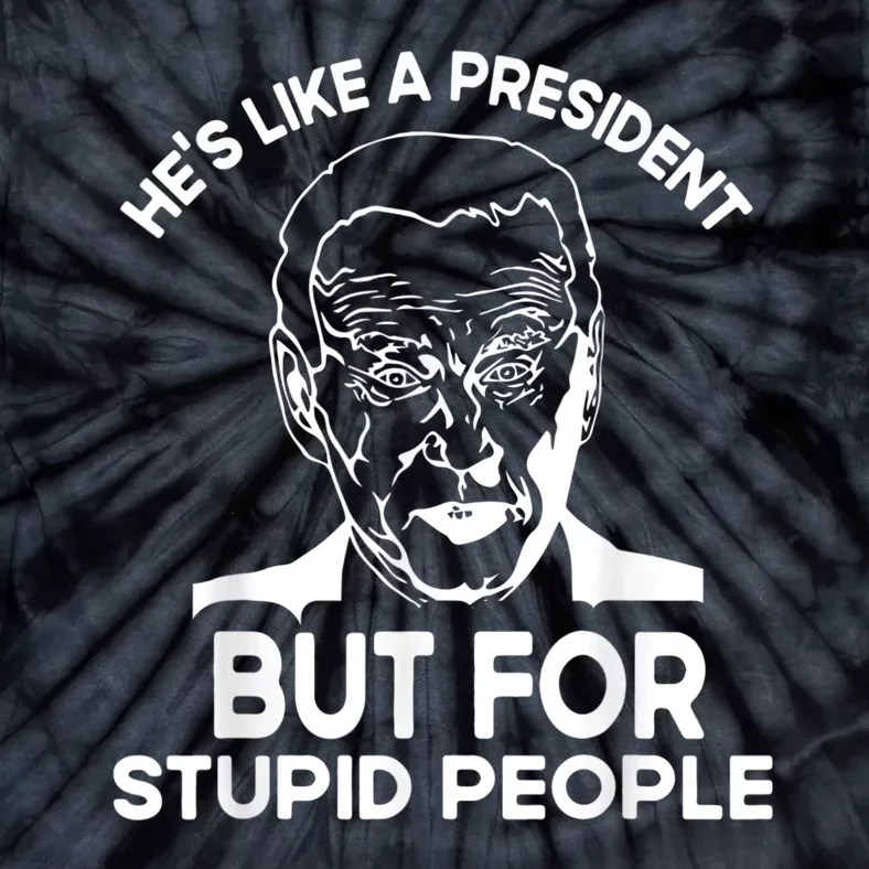 Funny Quote Hes Like A President But For Stupid People Tie-Dye T-Shirt