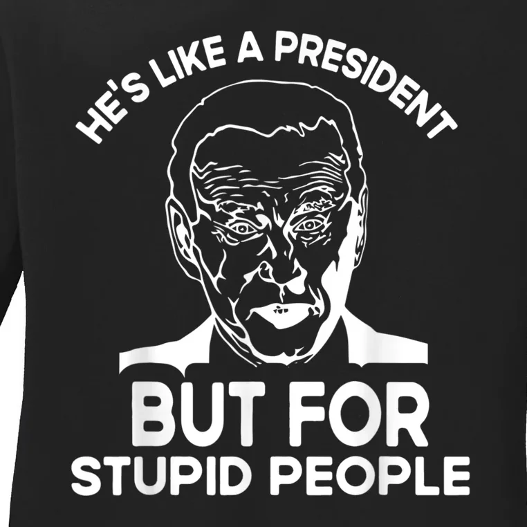 Funny Quote Hes Like A President But For Stupid People Ladies Long Sleeve Shirt