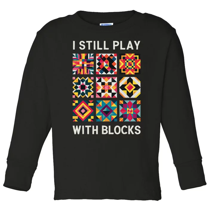 Funny Quilting I Still Play With Blocks Quilt Toddler Long Sleeve Shirt