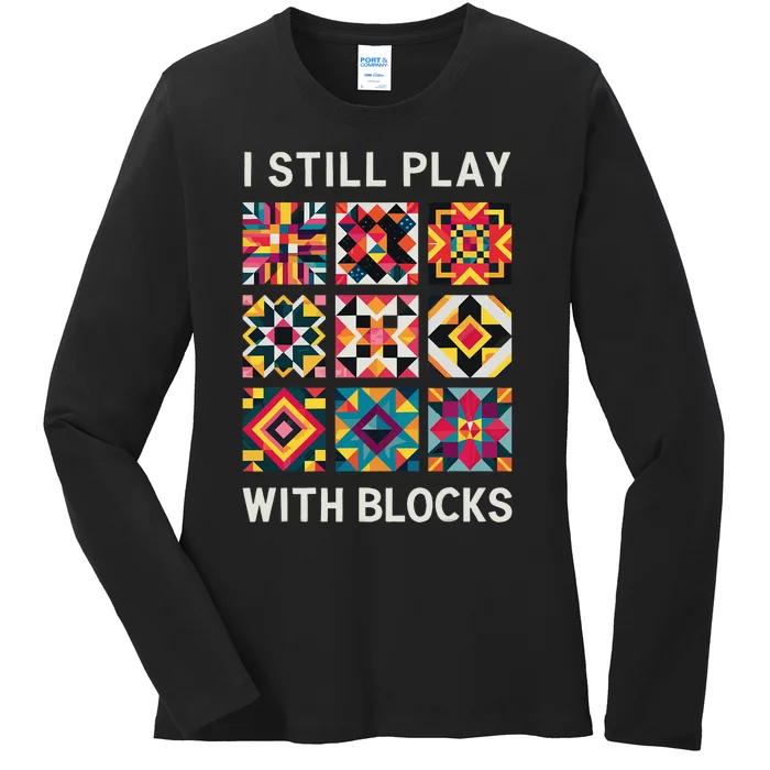 Funny Quilting I Still Play With Blocks Quilt Ladies Long Sleeve Shirt