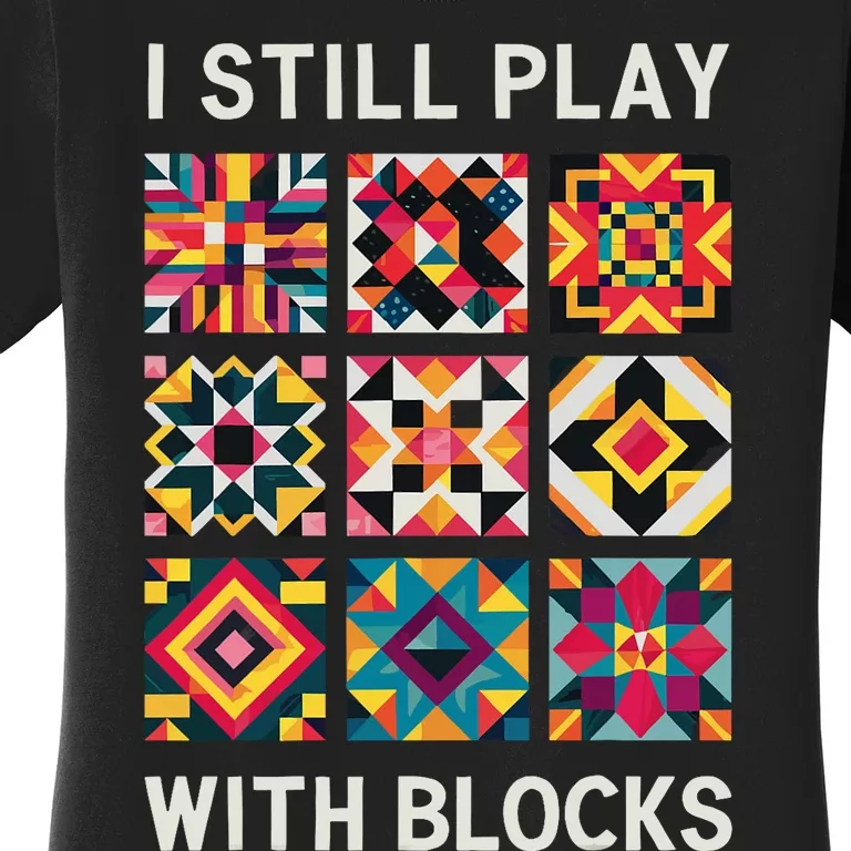 Funny Quilting I Still Play With Blocks Quilt Women's T-Shirt