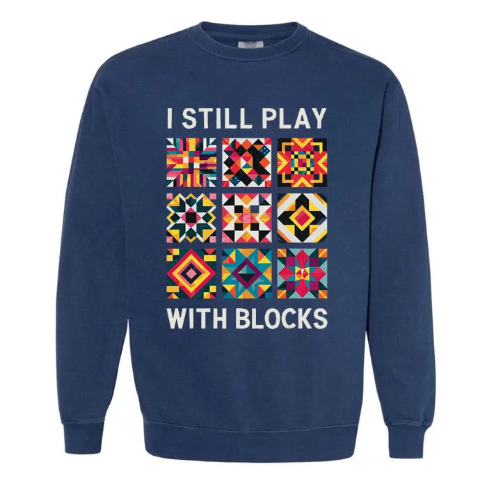 Funny Quilting I Still Play With Blocks Quilt Garment-Dyed Sweatshirt