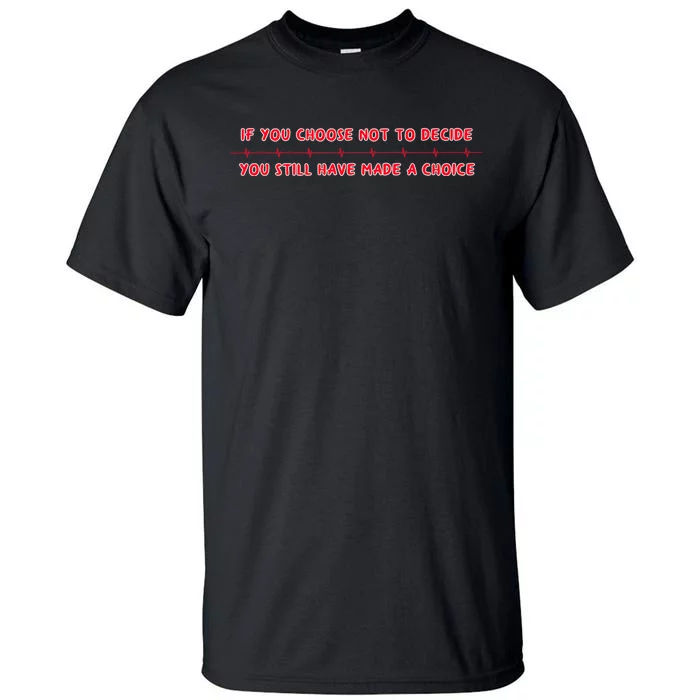 Freewill Quote If You Choose Not To Decide Rush Tall T-Shirt ...