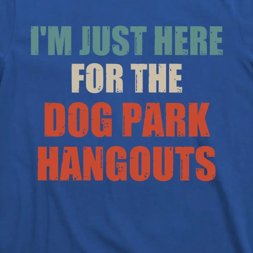 Funny Quote IM Just Here For The Dog Park Hangouts Cool Gift T-Shirt