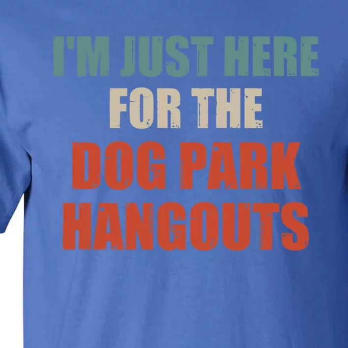 Funny Quote IM Just Here For The Dog Park Hangouts Cool Gift Tall T-Shirt