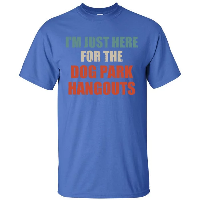 Funny Quote IM Just Here For The Dog Park Hangouts Cool Gift Tall T-Shirt