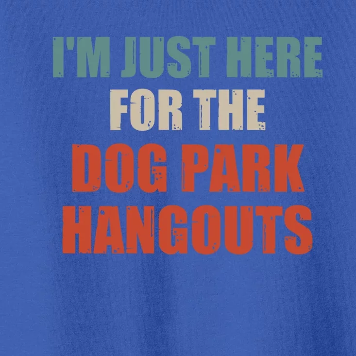 Funny Quote IM Just Here For The Dog Park Hangouts Cool Gift Toddler T-Shirt