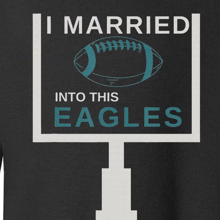 Funny Quote i married into this eagles Toddler Sweatshirt