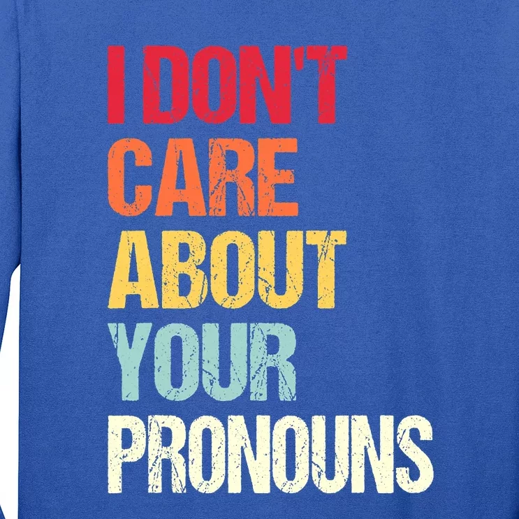 Funny Quote I Don't Care About Your Pronouns Anti Pronoun Long Sleeve Shirt